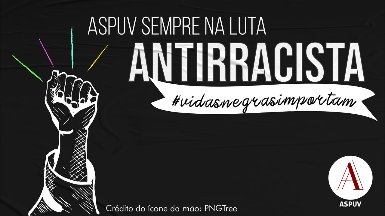 Luta antirracista é constante na ASPUV: confira materiais | Aspuv